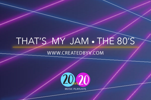 20 on 20 // That’s My Jam! • The 80’s
